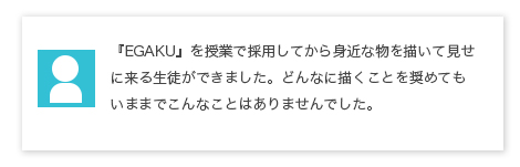 EGAKU(描楽)を授業で採用してから身近な物を描いて見せに来る生徒ができました。どんなに描くことを奨めてもいままでこんなことはありませんでした。